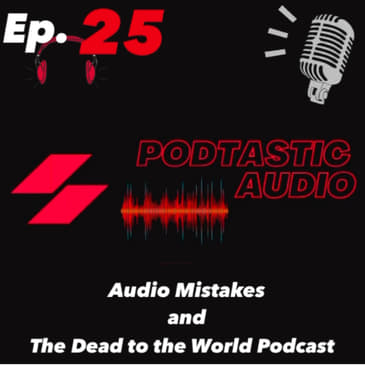 Ep. 25: I made a simple AUDIO mistake and my chat with The Dead to the World Podcast.