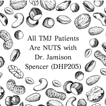 All TMJ Patients Are NUTS with Dr. Jamison Spencer (DHP205)