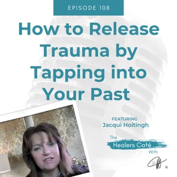 How to Release Trauma by Tapping into Your Past with Jacqui Hoitingh on The Healers Café with Manon Bolliger