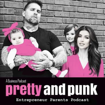 Entrepreneur Parents - Pretty & Punk Podcast | Family Success, Business Tactics, Relationship Goals