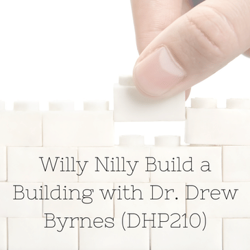 Willy Nilly Build a Building with Dr. Drew Byrnes (DHP210)