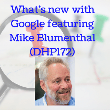 What's new with Google featuring Mike Blumenthal (DHP172)