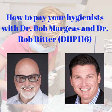 How to pay your hygienists with Dr. Bob Margeas and Dr. Rob Ritter (DHP116)