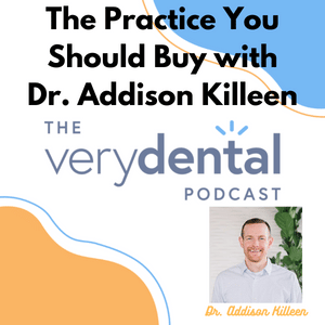 Very Dental: The Practice You Should Buy with Dr. Addison Killeen