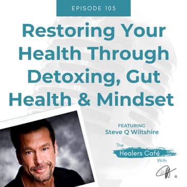 Restoring Your Health Through Detoxing, Gut Health & Mindset with Steve Q Wiltshire on The Healers Café with Manon Bolliger