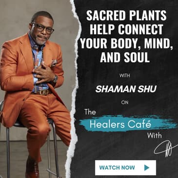 Sacred Plants Help Connect Your Body, Mind, and Soul – Shaman Shu on The Healers Café with Manon Bolliger