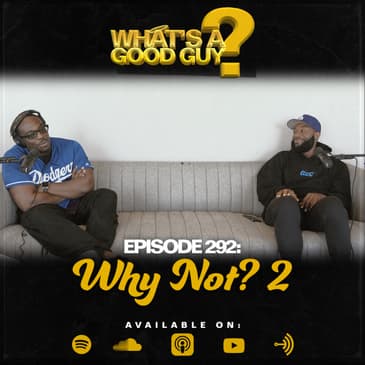 Episode 292: Why Not? (Part 2)