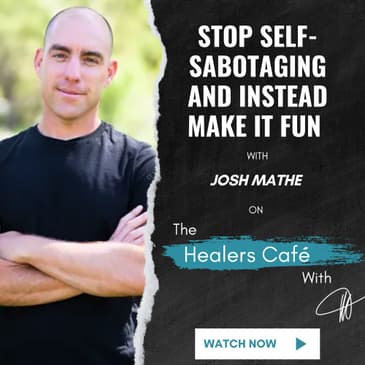 Stop Self-Sabotaging and Instead Make It Fun with Josh Mathe on The Healers Café with Manon Bolliger