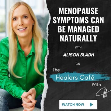 Menopause Symptoms Can Be Managed Naturally with Alison Bladh on The Healers Café with Manon Bolliger