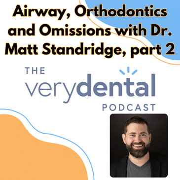 Very Dental: Airway, Orthodontics and Omissions with Dr. Matt Standridge, part 2