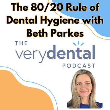 Very Dental: The 80/20 Rule of Dental Hygiene with Beth Parkes