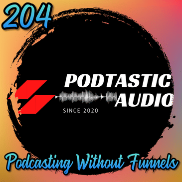204 | Podcasting Without Funnels: Why Great Content Beats Marketing Gimmicks