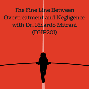 The Fine Line Between Overtreatment and Negligence with Dr. Ricardo Mitrani (DHP201)