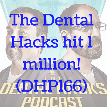 The Dental Hacks hit 1 million! (DHP166)