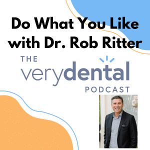 Very Dental: Do What You Like with Dr. Rob Ritter