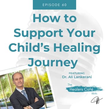 How to Support Your Childs Healing Journey with Dr. Ali Lankerani on The Healers Café with Dr. Manon Bolliger, ND