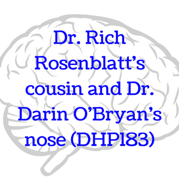 Dr. Rich Rosenblatt's cousin and Dr. Darin O'Bryan's nose (DHP183)