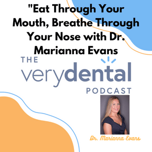 Very Dental: "Eat Through Your Mouth, Breathe Through Your Nose" with Dr. Marianna Evans