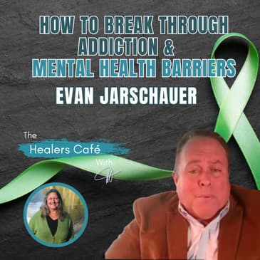 How to Break Through Addiction and Mental Health Barriers with Evan Jarschauer on The Healers Café with Manon Bolliger