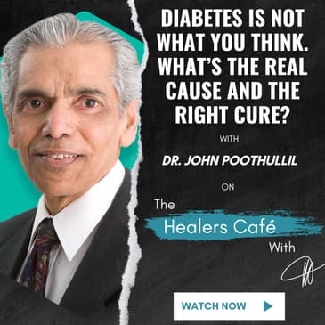 Diabetes is Not what you think. Whats the real cause and the right cure With Dr. John Poothullil on The Healers Caf with Manon Bolliger