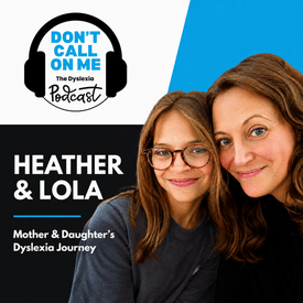 Mother & Daughter's Dyslexia Journey: Heather & Lola | Dont Call On Me, The Dyslexia Podcast Ep. 41