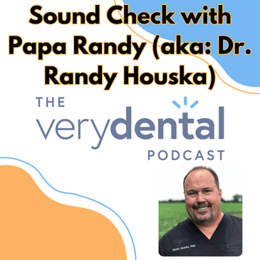 Very Dental: Sound Check with Papa Randy (aka: Dr. Randy Houska)