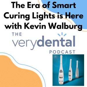 Very Dental: The Era of Smart Curing Lights is Here with Kevin Walburg