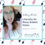 Chatting With Kate! Literally, So Many Rabbit Holes