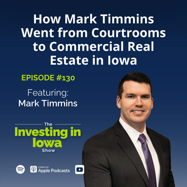 EP 130 How Mark Timmins Went from Courtrooms to Commercial Real Estate in Iowa