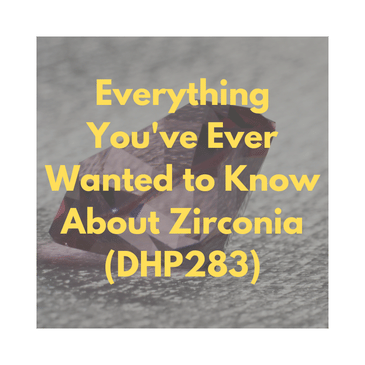 Everything You've Ever Wanted to Know About Zirconia (DHP283)