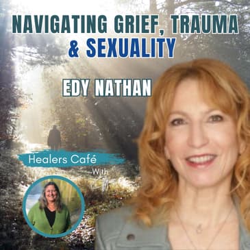 Navigating Grief, Trauma, & Sexuality with Edy Nathan on The Healers Café with Manon Bolliger