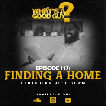 Episode 117: Finding A Home Featuring J3ff Brwn