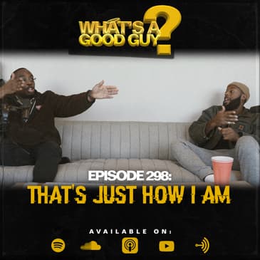 Episode 298: That's Just How I Am