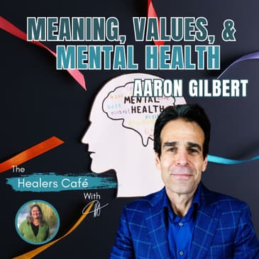 Meaning, Values, and Mental Health with Aaron Gilbert & Manon on The Healers Café