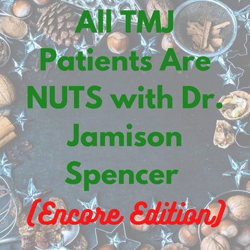 All TMJ Patients Are NUTS with Dr. Jamison Spencer (Encore Edition)