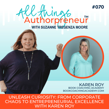 070 - Unleash Curiosity: From Corporate Chaos to Entrepreneurial Excellence with Karen Roy