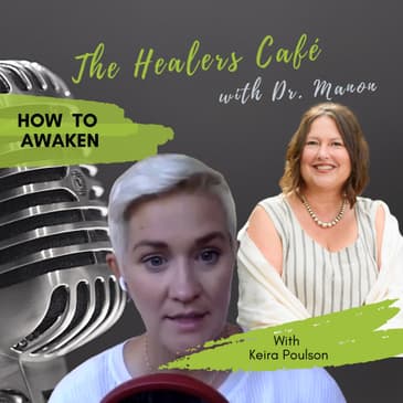 How to Awaken: The Healers Café, Dr. Manon chats with Keira Poulson