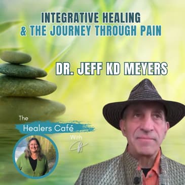 Integrative Healing & the Journey Through Pain with Dr Jeff KD Myers & Manon on The Healers Café