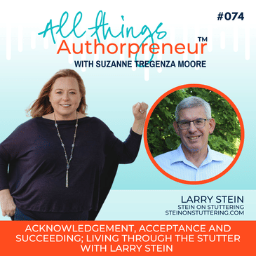 074 - Acknowledgement, Acceptance and Succeeding; Living Through the Stutter with Larry Stein