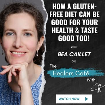 How A Gluten-Free Diet Can Be Good for Your Health Taste Good Too - Bea Caillet on The Healers Caf with Manon Bolliger