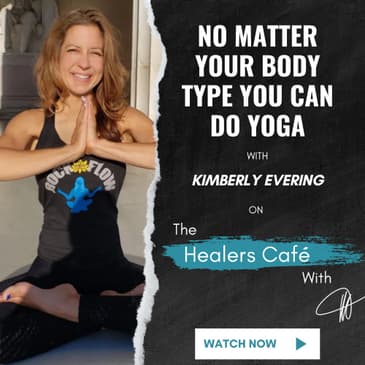 No Matter Your Body Type You Can Do Yoga with Kimberly Evering on The Healers Café with Manon Bolliger
