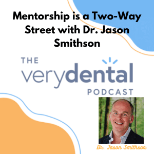 Very Dental: Mentorship is a Two-Way Street with Dr. Jason Smithson