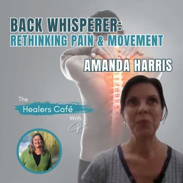 Back Whisperer, Rethinking Chronic Pain & Movement with Amanda Harris on The Healers Café with Manon Bolliger