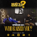 Episode 267: Who Raised You?