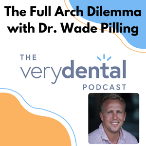 Very Dental: The Full Arch Dilemma with Dr. Wade Pilling