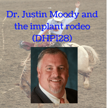 Dr. Justin Moody and the implant rodeo (DHP128)