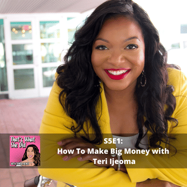 S5E1: How To Make BIG MONEY with Teri Ijeoma