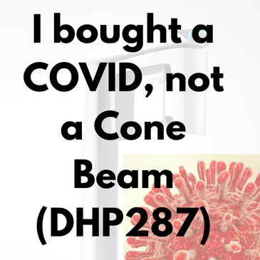 I bought a COVID, not a Cone Beam (DHP287)