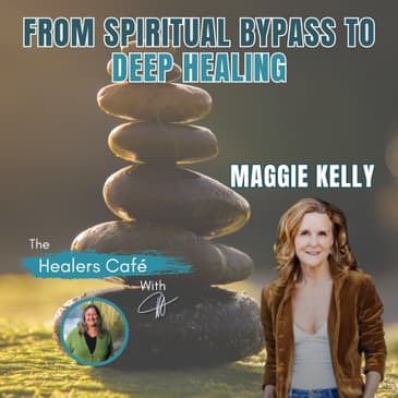 From Spiritual Bypass to Deep Healing with Maggie Kelly & Manon on The Healers Café