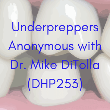 Underpreppers Anonymous with Dr. Mike DiTolla (DHP253)